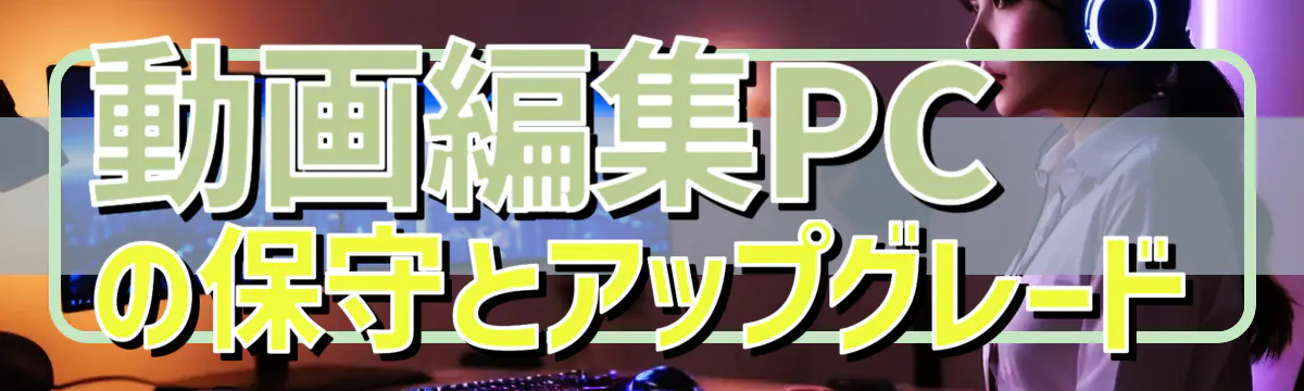 動画編集PCの保守とアップグレード