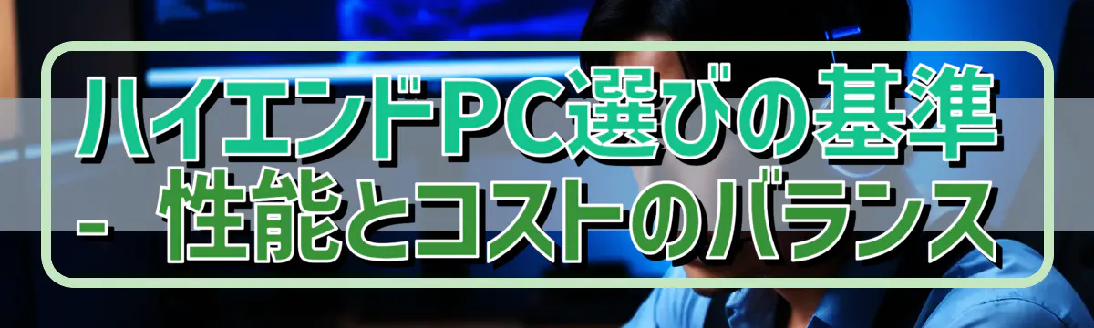 ハイエンドPC選びの基準 - 性能とコストのバランス