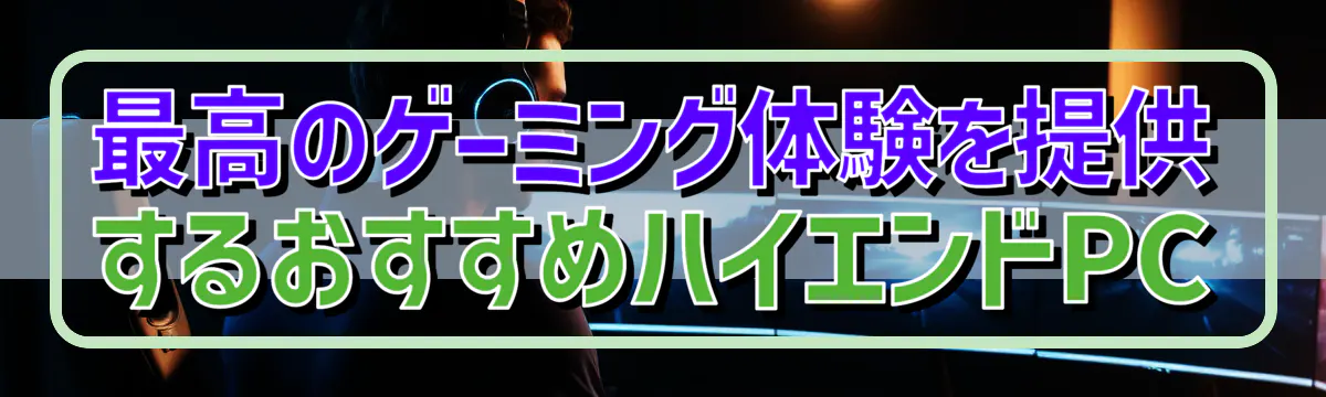 最高のゲーミング体験を提供するおすすめハイエンドPC