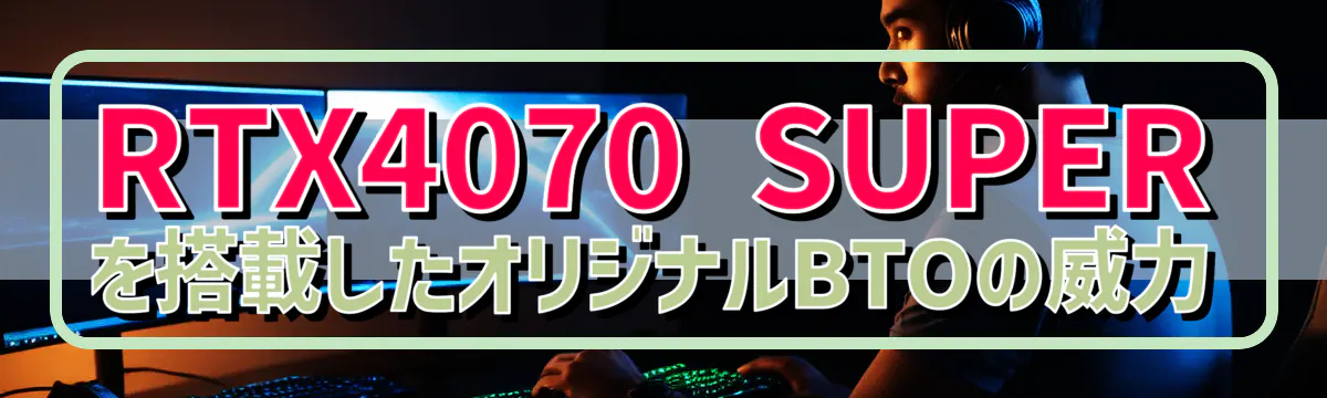 RTX4070 SUPERを搭載したオリジナルBTOの威力