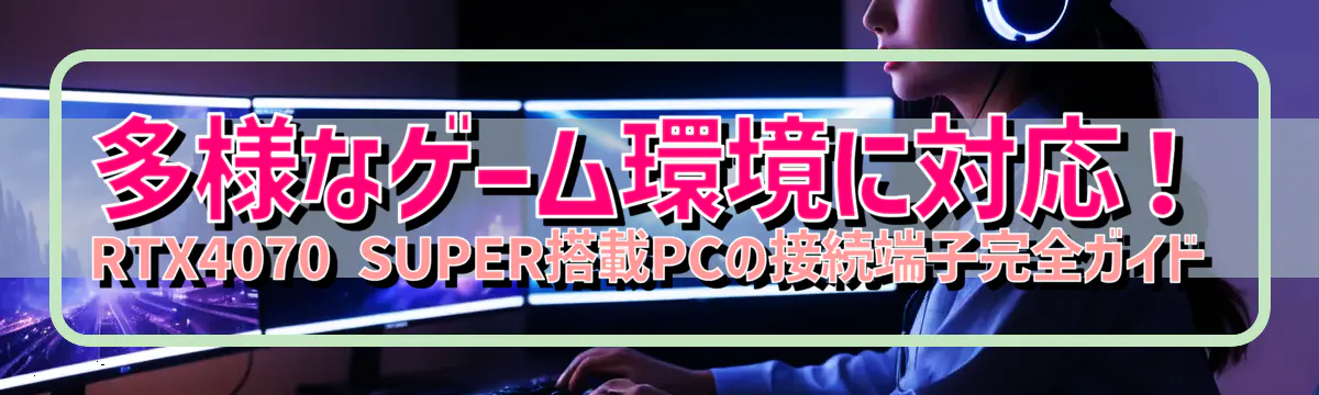 多様なゲーム環境に対応！RTX4070 SUPER搭載PCの接続端子完全ガイド