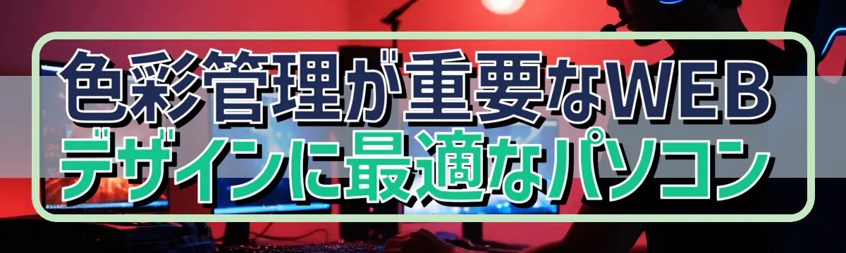 色彩管理が重要なWEBデザインに最適なパソコン