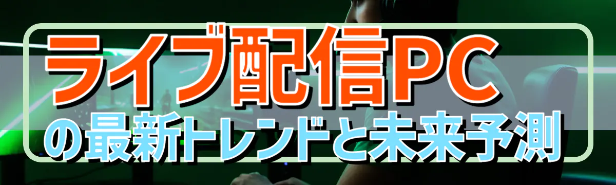 ライブ配信PCの最新トレンドと未来予測