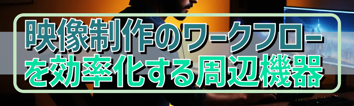 映像制作のワークフローを効率化する周辺機器