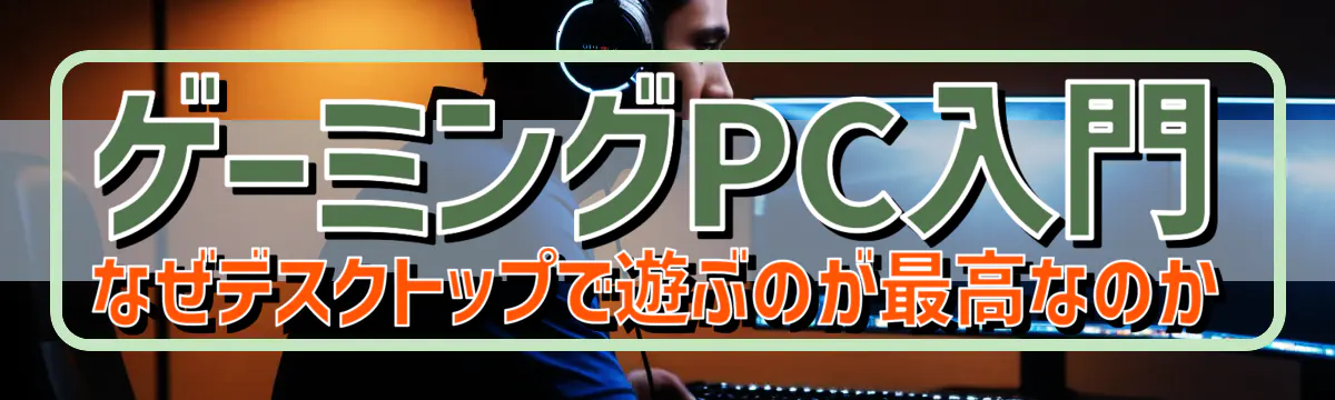 ゲーミングPC入門 なぜデスクトップで遊ぶのが最高なのか