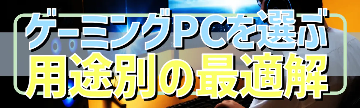 ゲーミングPCを選ぶ 用途別の最適解