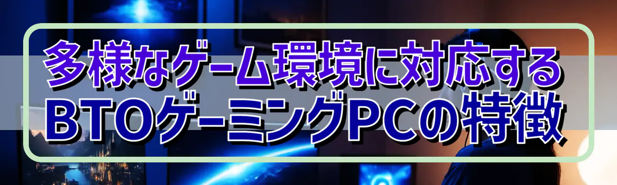 多様なゲーム環境に対応するBTOゲーミングPCの特徴