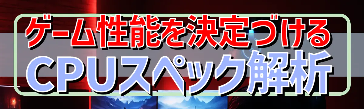 ゲーム性能を決定づけるCPUスペック解析