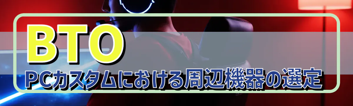 BTO PCカスタムにおける周辺機器の選定