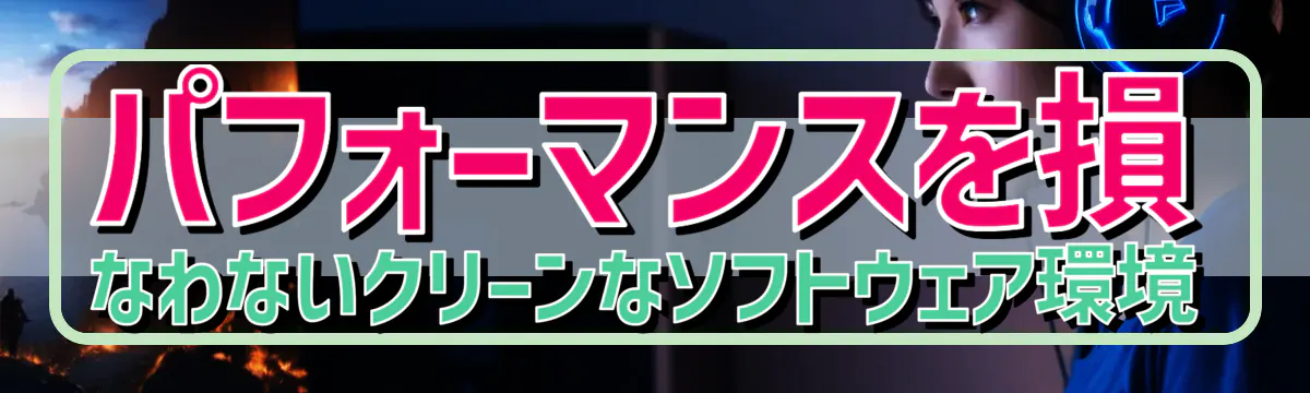 パフォーマンスを損なわないクリーンなソフトウェア環境