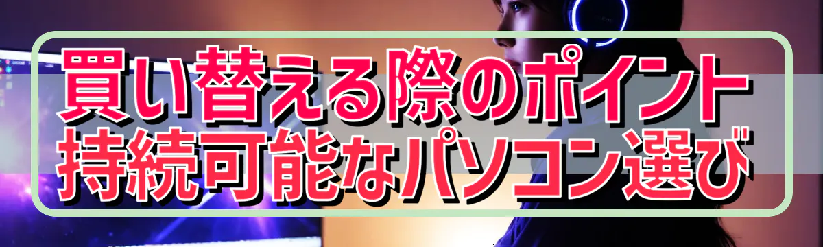 買い替える際のポイント 持続可能なパソコン選び