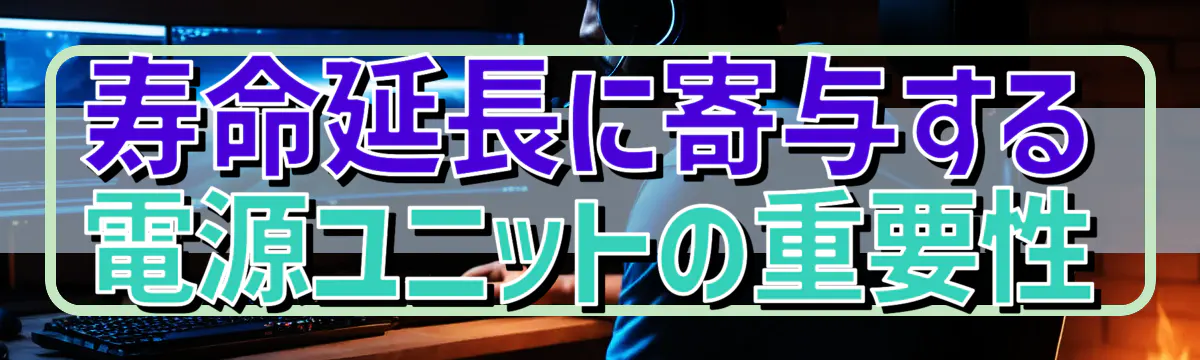 寿命延長に寄与する電源ユニットの重要性