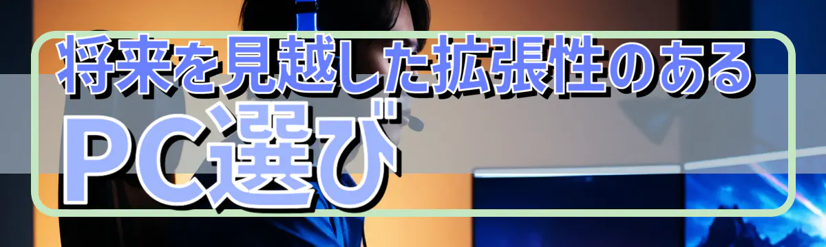 将来を見越した拡張性のあるPC選び