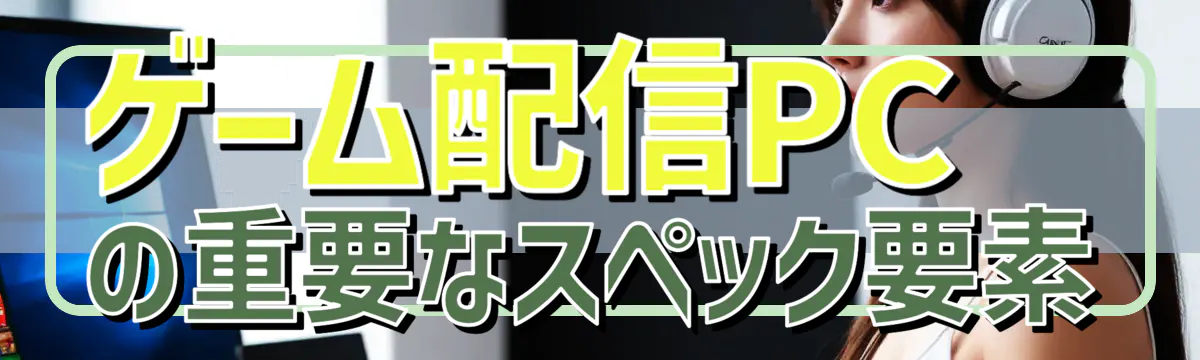 ゲーム配信PCの重要なスペック要素