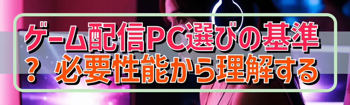 ゲーム配信PC選びの基準 ? 必要性能から理解する