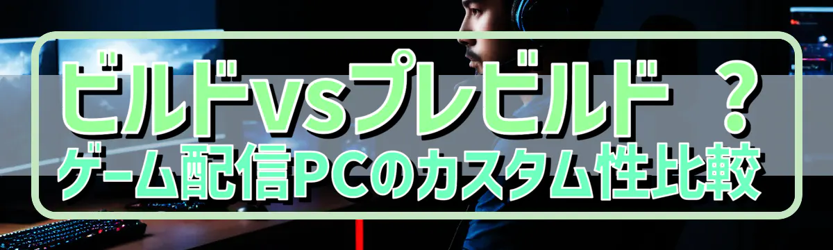 ビルドvsプレビルド ? ゲーム配信PCのカスタム性比較