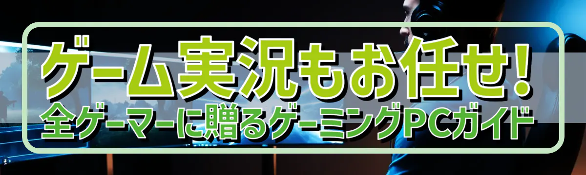 ゲーム実況もお任せ! 全ゲーマーに贈るゲーミングPCガイド