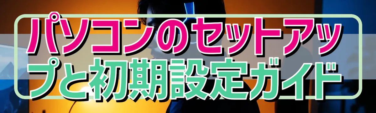 パソコンのセットアップと初期設定ガイド