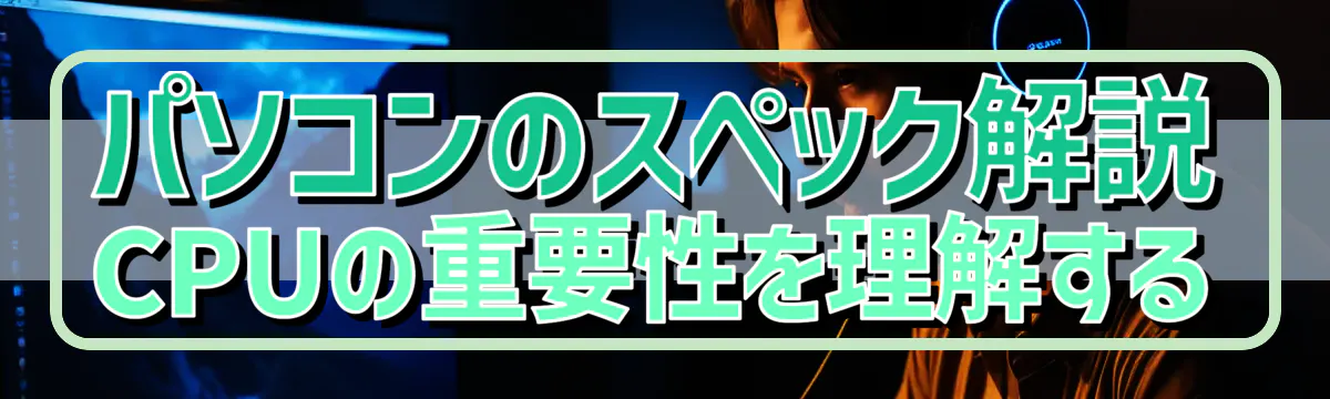 パソコンのスペック解説 CPUの重要性を理解する