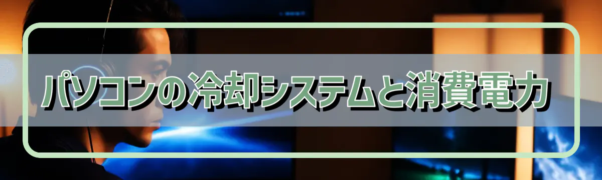 パソコンの冷却システムと消費電力