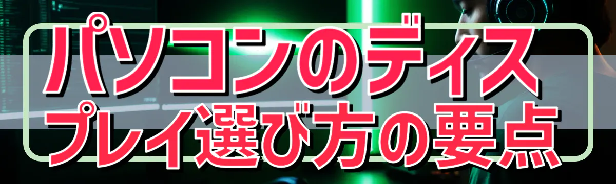 パソコンのディスプレイ選び方の要点