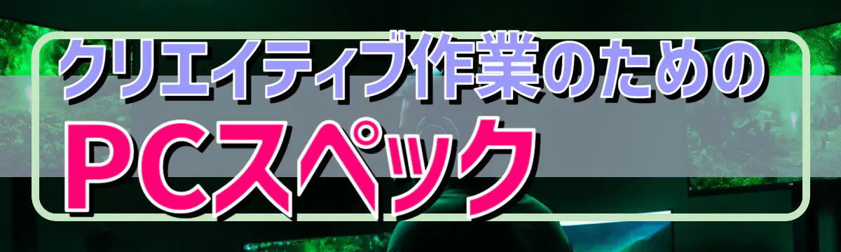 クリエイティブ作業のためのPCスペック