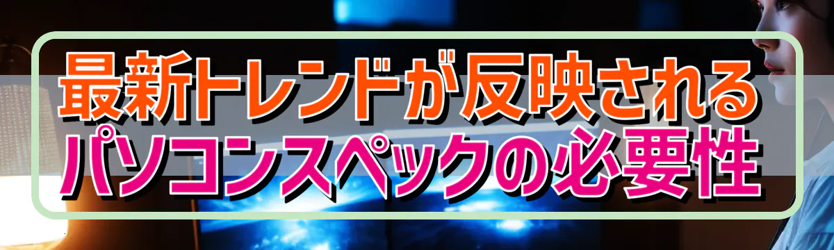 最新トレンドが反映されるパソコンスペックの必要性