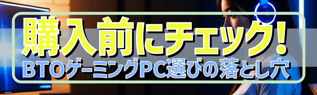 購入前にチェック! BTOゲーミングPC選びの落とし穴