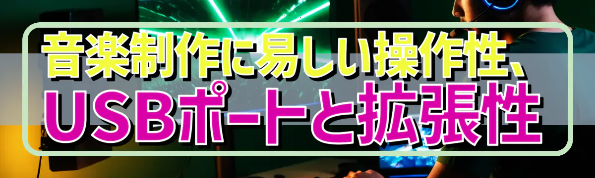 音楽制作に易しい操作性、USBポートと拡張性