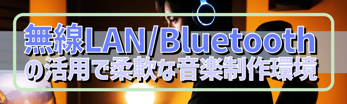 無線LAN/Bluetoothの活用で柔軟な音楽制作環境