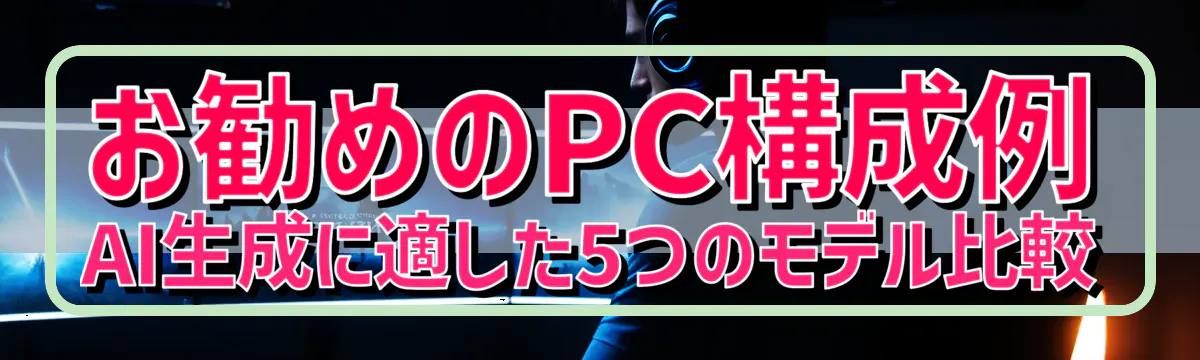 お勧めのPC構成例 AI生成に適した5つのモデル比較