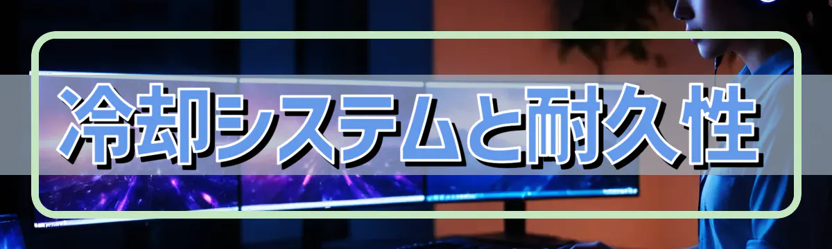 冷却システムと耐久性