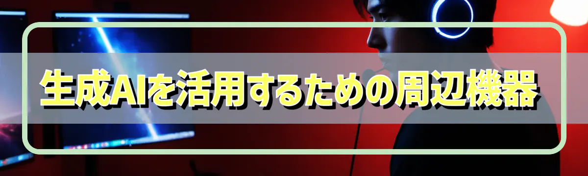 生成AIを活用するための周辺機器