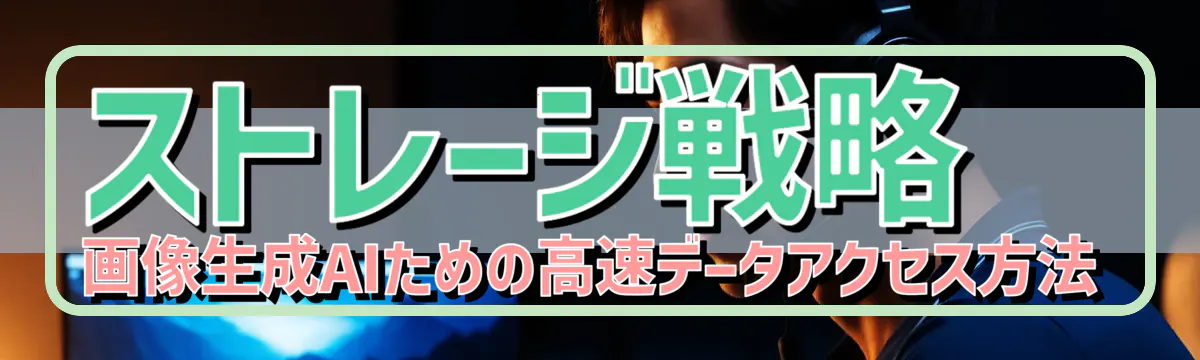 ストレージ戦略 画像生成AIための高速データアクセス方法