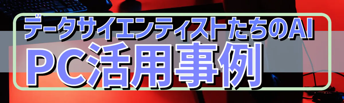データサイエンティストたちのAI PC活用事例
