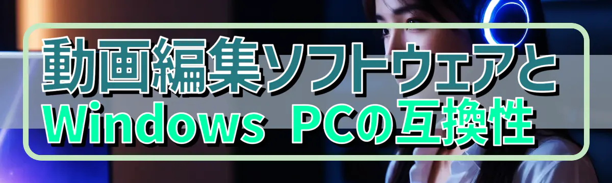 動画編集ソフトウェアとWindows PCの互換性