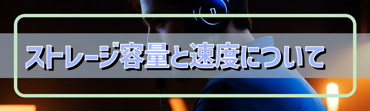 ストレージ容量と速度について