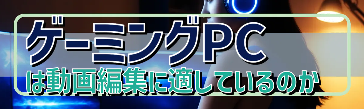 ゲーミングPCは動画編集に適しているのか