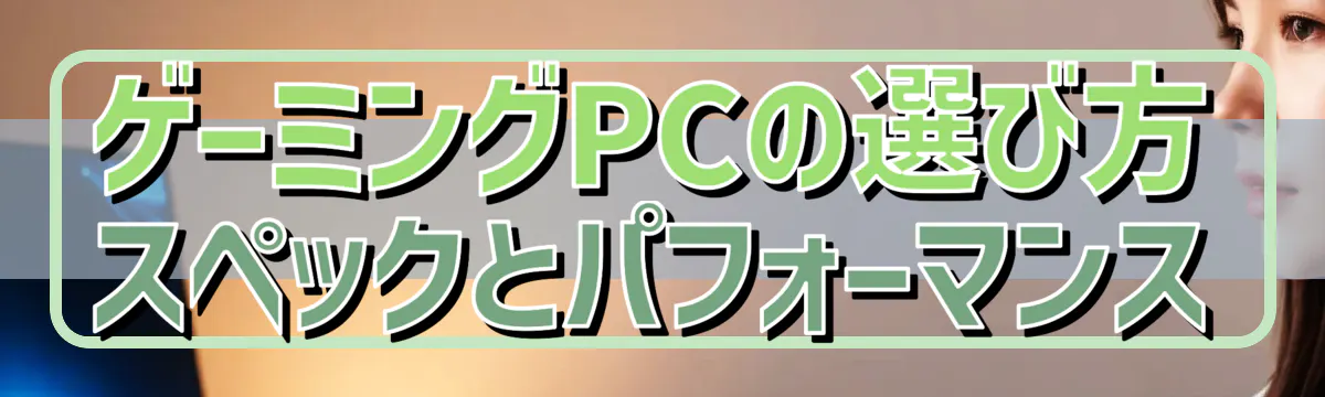 ゲーミングPCの選び方 スペックとパフォーマンス
