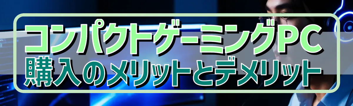 コンパクトゲーミングPC購入のメリットとデメリット