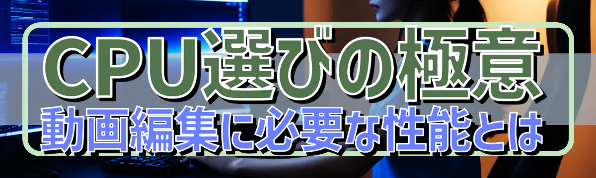 CPU選びの極意 動画編集に必要な性能とは