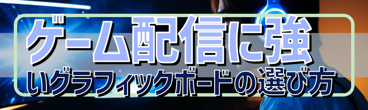 ゲーム配信に強いグラフィックボードの選び方