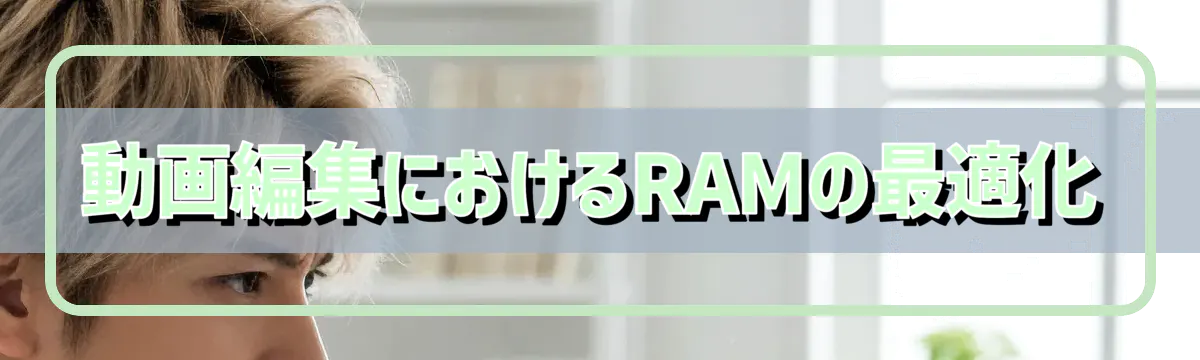 動画編集におけるRAMの最適化