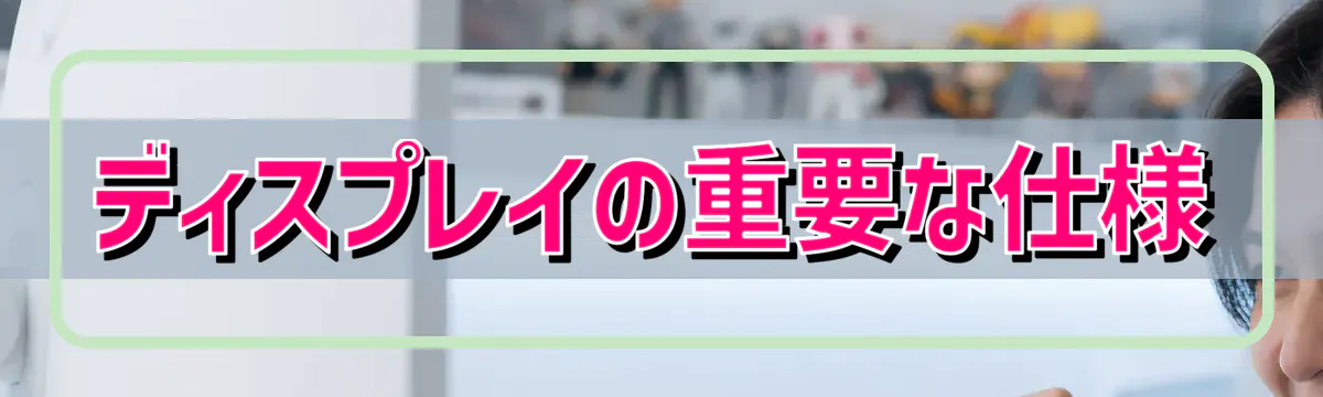 ディスプレイの重要な仕様