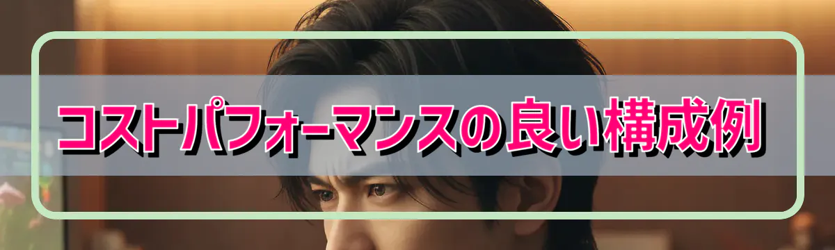 コストパフォーマンスの良い構成例
