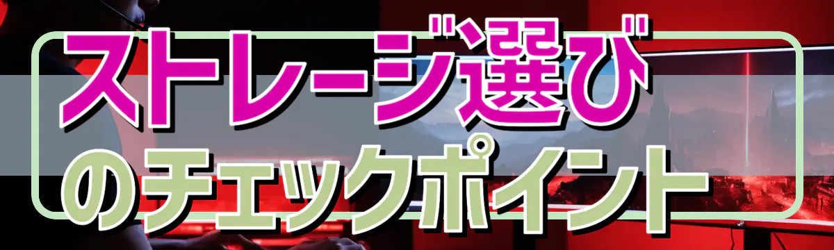 ストレージ選びのチェックポイント 
