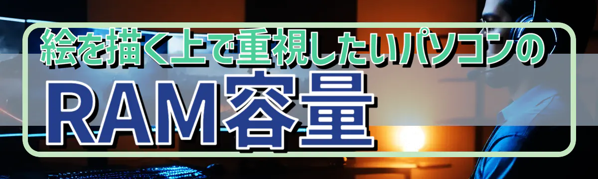 絵を描く上で重視したいパソコンのRAM容量
