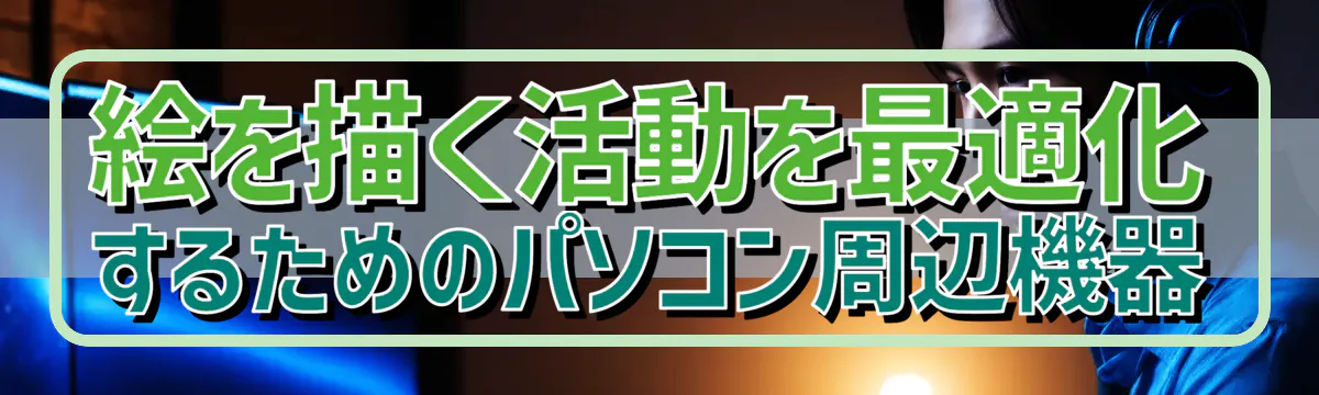 絵を描く活動を最適化するためのパソコン周辺機器
