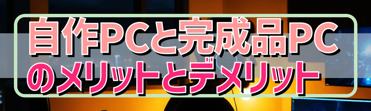 自作PCと完成品PCのメリットとデメリット