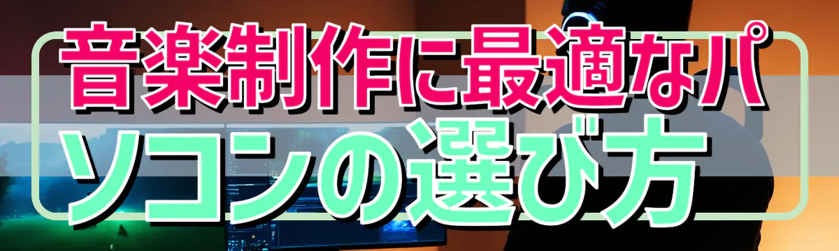 音楽制作に最適なパソコンの選び方 
